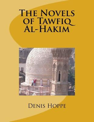 THE NOVELS OF TAWFIQ Al-HAKIM: Princeton University Senior Thesis in the Department of Oriental Studies. 1969 by Hoppe, Denis