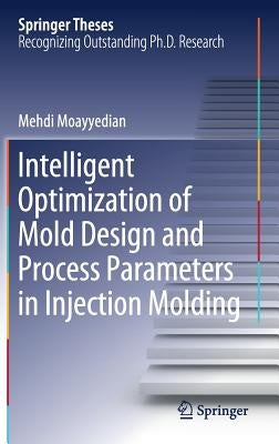 Intelligent Optimization of Mold Design and Process Parameters in Injection Molding by Moayyedian, Mehdi