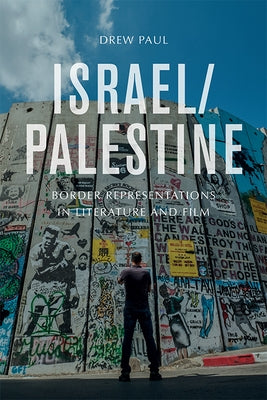 Israel/Palestine: Border Representations in Literature and Film by Paul, Drew
