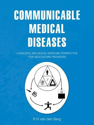 Communicable Medical Diseases: A holistic and social medicine perspective for healthcare providers by Van Den Berg, R. H.