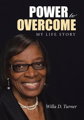 Power to Overcome: My Life Story by Turner, Willa D.