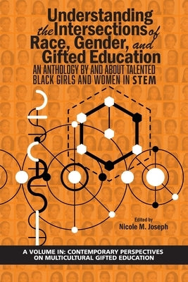 Understanding the Intersections of Race, Gender, and Gifted Education: An Anthology by and About Talented Black Girls and Women in STEM by Joseph, Nicole M.