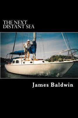 The Next Distant Sea: The 28-foot Sailboat Atom Continues Her Second Circumnavigation by Baldwin, James