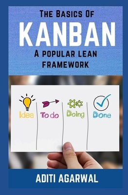 The Basics Of Kanban: A Popular Lean Framework by Agarwal, Aditi