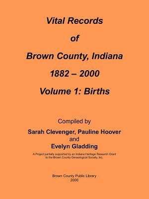 Vital Records of Brown County, Indiana: Volume 1: 1882-2000 Birth by Brown Co Public Library/Yvonne Oliger