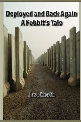 Deployed and Back Again: A Fobbit's Tale by Heath, Joshua
