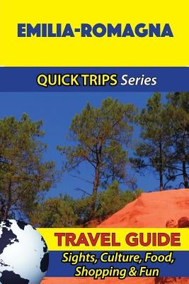 Emilia-Romagna Travel Guide (Quick Trips Series): Sights, Culture, Food, Shopping & Fun by Coleman, Sara