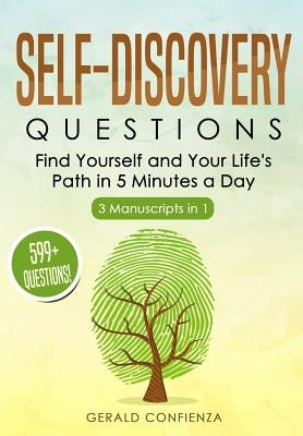 Self Discovery Questions: Find Yourself and Your Life's Path in 5 Minutes a Day (599+ Questions) (3 Manuscripts in 1) by Confienza, Gerald
