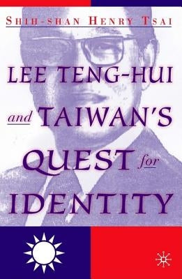 Lee Teng-Hui and Taiwan's Quest for Identity by Tsai, S.