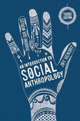 An Introduction to Social Anthropology: Sharing Our Worlds by Hendry, Joy