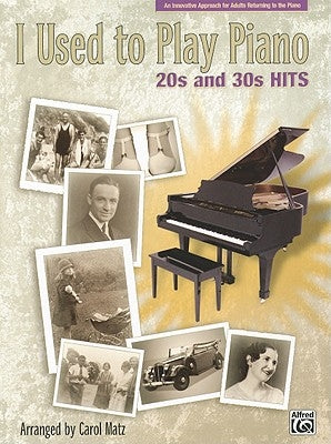 I Used to Play Piano -- 20s and 30s Hits: An Innovative Approach for Adults Returning to the Piano by Matz, Carol