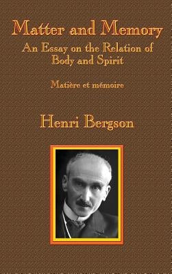 Matter and Memory: An Essay on the Relation of Body and Spirit by Bergson, Henri-Louis