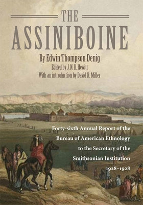The Assiniboine: Forty-Sixth Annual Report of the Bureau of American Ethnology to the Secretary of the Smithsonian Institutuion, 1928-1 by Denig, Edwin Thompson