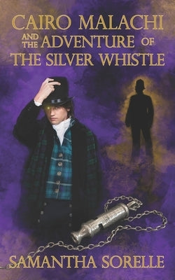 Cairo Malachi and the Adventure of the Silver Whistle by Sorelle, Samantha