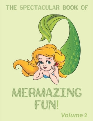 The Spectacular Book of Mermazing Fun!: Volume 2: Children's Mermaid Gift, Activity Book, Coloring Book, Dot To Dot, Mazes, and More! by Books, Colormore