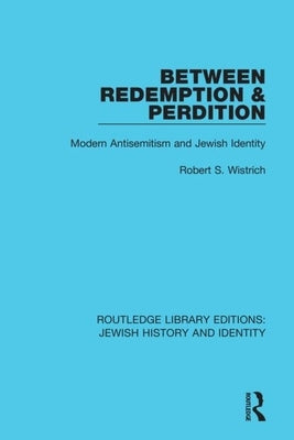 Between Redemption & Perdition: Modern Antisemitism and Jewish Identity by Wistrich, Robert S.