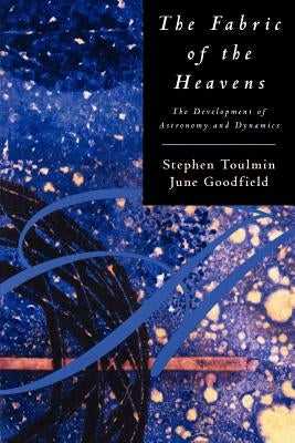 The Fabric of the Heavens: The Development of Astronomy and Dynamics by Toulmin, Stephen