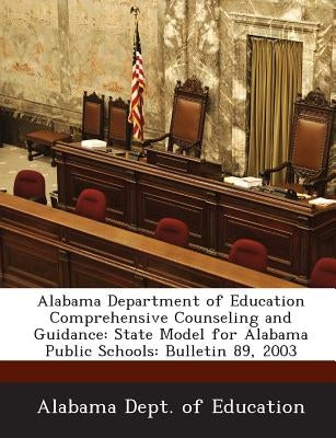 Alabama Department of Education Comprehensive Counseling and Guidance: State Model for Alabama Public Schools: Bulletin 89, 2003 by Alabama Dept of Education