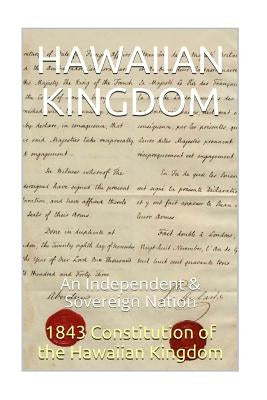 1843 Constitution of the Hawaiian Kingdom: The Hawaiian Kingdom An Independent & Sovereign Neutral Nation by Rosete, Maurice