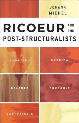 Ricoeur and the Post-Structuralists: Bourdieu, Derrida, Deleuze, Foucault, Castoriadis by Michel, Johann