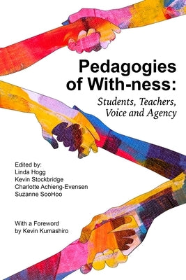 Pedagogies of With-Ness: Students, Teachers, Voice and Agency by Hogg, Linda