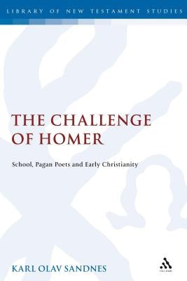 The Challenge of Homer: School, Pagan Poets and Early Christianity by Sandnes, Karl Olav