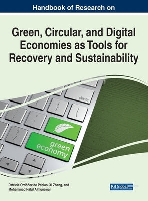 Handbook of Research on Green, Circular, and Digital Economies as Tools for Recovery and Sustainability by Ordóñez de Pablos, Patricia
