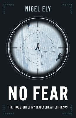 No Fear: The true story of my deadly life after the SAS by Ely, Nigel