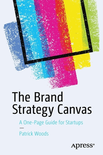 The Brand Strategy Canvas: A One-Page Guide for Startups by Woods, Patrick