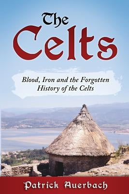 The Celts: Blood, Iron and the Forgotten History of the Celts by Auerbach, Patrick