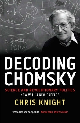 Decoding Chomsky: Science and Revolutionary Politics by Knight, Chris