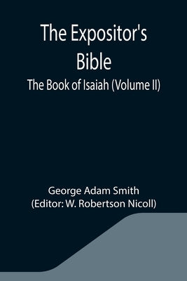 The Expositor's Bible: The Book of Isaiah (Volume II) by Adam Smith, George