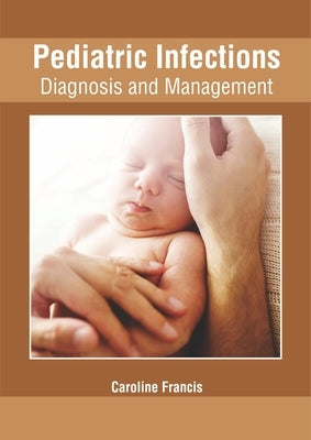 Pediatric Infections: Diagnosis and Management by Francis, Caroline