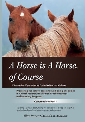 A Horse is a Horse, of Course!?: 1st International Symposium for Equine Welfare and Wellness by Parent, Ilka