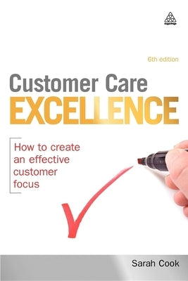 Customer Care Excellence: How to Create an Effective Customer Focus by Cook, Sarah