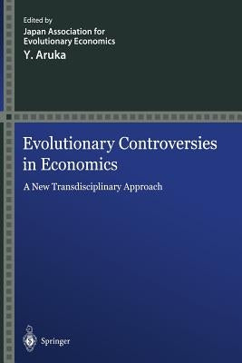 Evolutionary Controversies in Economics: A New Transdisciplinary Approach by Japan Association for Evolutionary Econo