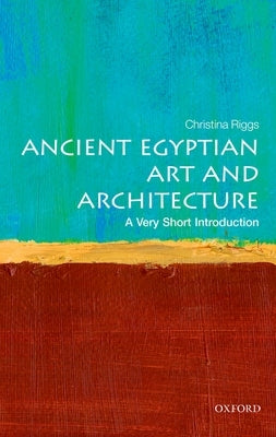 Ancient Egyptian Art and Architecture: A Very Short Introduction by Riggs, Christina
