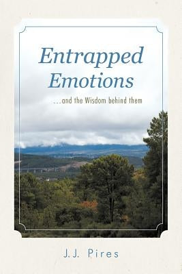 Entrapped Emotions ...and the Wisdom behind them by Pires, J. J.