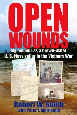 Open Wounds: My memoir as a brown-water U.S. Navy sailor in the Vietnam War by Morneault, Peter F.
