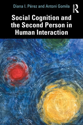 Social Cognition and the Second Person in Human Interaction by Pérez, Diana I.