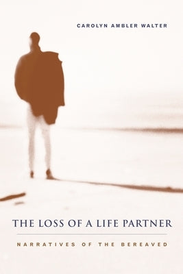 The Loss of a Life Partner: Narratives of the Bereaved by Walter, Carolyn Ambler