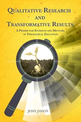 Qualitative Research and Transformative Results: A Primer for students and Mentors by Jaison, Jessy