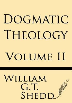 Dogmatic Theology (Volume II) by Shedd, William G. T.