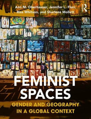 Feminist Spaces: Gender and Geography in a Global Context by Oberhauser, Ann M.
