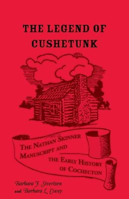 The Legend of Cushetunk: The Nathan Skinner Manuscript and the Early History of Cochecton by Sivertsen, Barbara J.