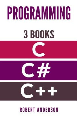 Programming in C/C#/C++: 3 Manuscripts - The most comprehensive tutorial about C, C#, C++ from basics to advanced by Anderson, Robert