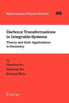 Darboux Transformations in Integrable Systems: Theory and Their Applications to Geometry by Gu, Chaohao