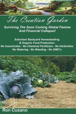 The Creation Garden: Surviving The Soon Coming Global Famine And Financial Collapse! by Cusano Sr, Ron C.