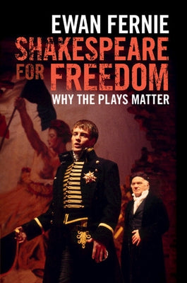 Shakespeare for Freedom: Why the Plays Matter by Fernie, Ewan