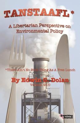 Tanstaafl (There Ain't No Such Thing as a Free Lunch) - A Libertarian Perspective on Environmental Policy by Dolan, Edwin G.
